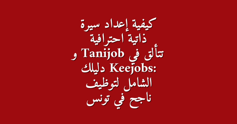 كيفية إعداد سيرة ذاتية احترافية تتألق في Tanijob و Keejobs دليلك الشامل لتوظيف ناجح في تونس